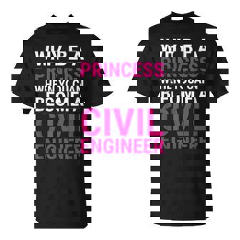 Funny Female Civil Engineer Why Be A Princess Engineer Funny Gifts Unisex T-Shirt | Mazezy