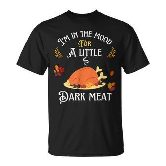 I'm In The Mood For Dark Meat Thanksgiving T-Shirt - Monsterry