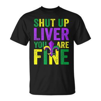 Funny Mardi Gras Parade Outfit Shut Up Liver Youre Fine Unisex T-Shirt | Mazezy