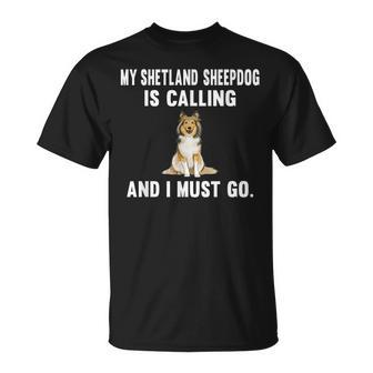 Funny My Shetland Sheepdog Is Calling And I Must Go Dog Unisex T-Shirt | Mazezy