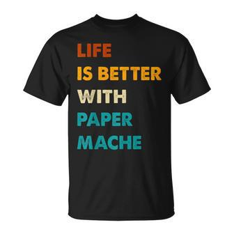 Paper-Mache Life Is Better With Paper-Mache T-Shirt | Mazezy