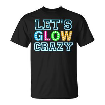 Party Let's Glow Crazy Birthday Party Birthday Glow T-Shirt - Seseable