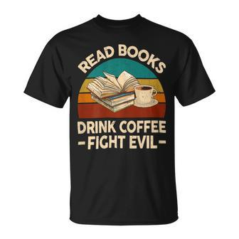 Funny Reading Tshirt Read Books Drink Coffee Fight Evil Unisex T-Shirt - Monsterry AU