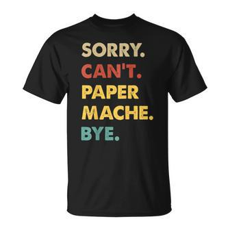 Retro Paper-Mache Sorry Can't Paper-Mache Bye T-Shirt | Mazezy
