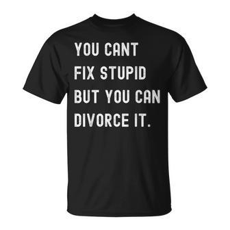 Funny Sarcastic You Cant Fix Stupid But You Can Divorce It It Gifts Unisex T-Shirt | Mazezy