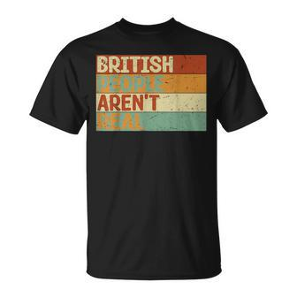 Funny Saying British People Arent Real Unisex T-Shirt - Monsterry