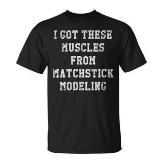I Got These Muscles From Matchstick Modeling T-Shirt | Mazezy