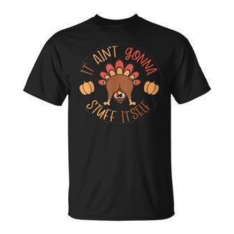 Thanksgiving Turkey It Ain't Gonna Stuff Itself Outfit T-Shirt - Seseable