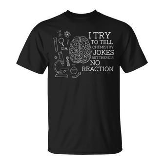 I Try To Tell Chemistry Jokes But There Is No Reaction T-Shirt | Mazezy