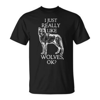 Funny Wolf  I Just Really Like Wolves Ok Gifts For Wolf Lovers Funny Gifts Unisex T-Shirt