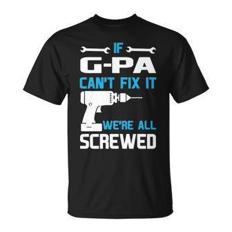 G Pa Grandpa Gift If G Pa Cant Fix It Were All Screwed Unisex T-Shirt - Seseable
