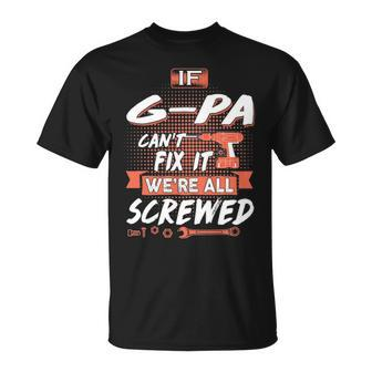 G Pa Grandpa Gift If G Pa Cant Fix It Were All Screwed Unisex T-Shirt - Seseable
