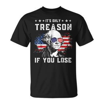George Washington Its Only Treason If You Lose 4Th Of July Unisex T-Shirt | Mazezy