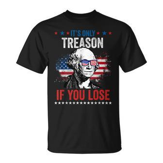 George Washington Its Only Treason If You Lose 4Th Of July Unisex T-Shirt | Mazezy