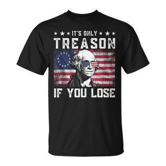 George Washington Its Only Treason If You Lose 4Th Of July Unisex T-Shirt | Mazezy