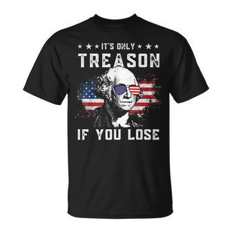 George Washington Its Only Treason If You Lose 4Th Of July Unisex T-Shirt | Mazezy