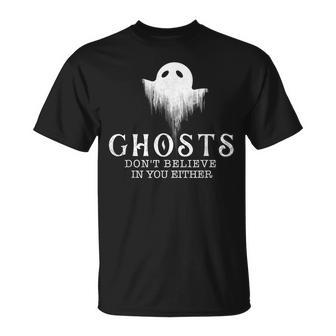 Ghosts Dont Believe In You Either - Paranormal Investigator Unisex T-Shirt - Seseable
