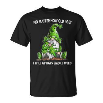 Gnome No Matter How Old I Get I Will Always Smoke Weed Unisex T-Shirt - Monsterry UK