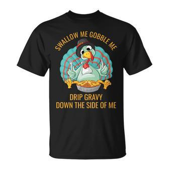 Gobble Me Swallow Me Drip Gravy Funny Thanksgiving Turkey Gifts For Turkey Lovers Funny Gifts Unisex T-Shirt | Mazezy