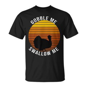 Gobble Me Swallow Me Funny Thanksgiving Trendy Design Wap Thanksgiving Funny Gifts Unisex T-Shirt | Mazezy