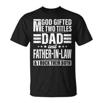 God Gifted Me Two Titles Dad And Father In Law Fathers Day Unisex T-Shirt