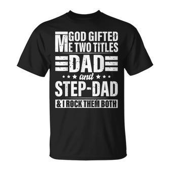 God Gifted Me Two Titles Dad And Stepdad Funny Fathers Day Unisex T-Shirt