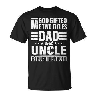 God Gifted Me Two Titles Dad And Uncle Funny Fathers Day Unisex T-Shirt
