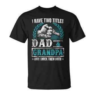 Grandpa  For Men | I Have Two Titles Dad And Grandpa Unisex T-Shirt