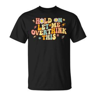 Groovy Hold On Let Me Overthink This Funny Mom Overthinking Unisex T-Shirt | Mazezy