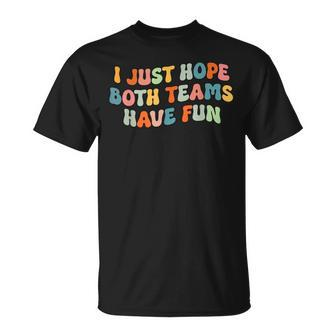 Groovy Style Funny Football I Just Hope Both Teams Have Fun Unisex T-Shirt | Mazezy