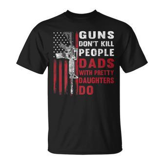 Guns Dont Kill People Dads With Pretty Daughters Humor Dad Unisex T-Shirt | Mazezy