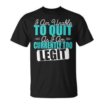 Gym Quote I Am Unable To Quit As I Am Currently To Legit T-Shirt | Mazezy