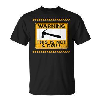 Handyman This Is Not A Drill Funny Men Fathers Day Unisex T-Shirt | Mazezy