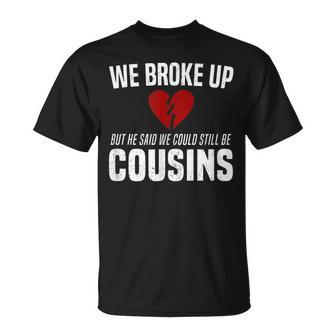 He Broke Up Funny Redneck Break Up Relationship Gag Redneck Funny Gifts Unisex T-Shirt | Mazezy