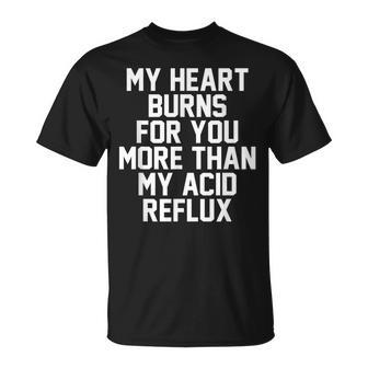 My Heart Burns For You More Than My Acid Reflux T-Shirt