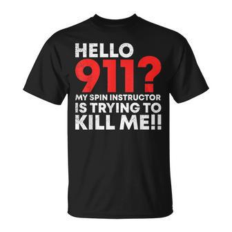 Hello 911 My Spin Instructor Is Trying To Kill Me T-Shirt | Mazezy