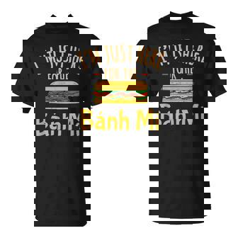 Here For The Banh Mi Vietnamese Sandwich Pho Chef Unisex T-Shirt | Mazezy