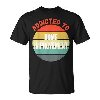 Home Improvement Addicted To Home Improvement T-Shirt | Mazezy