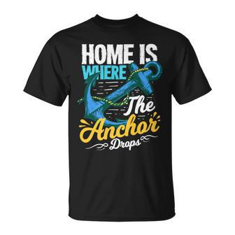 Home Is Where The Anchor Drops Quote For A Boat Captain Unisex T-Shirt | Mazezy
