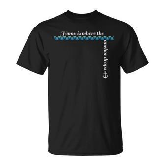 Home Is Where The Anchor Drops Sailing Sailor Yacht Nautical Unisex T-Shirt | Mazezy
