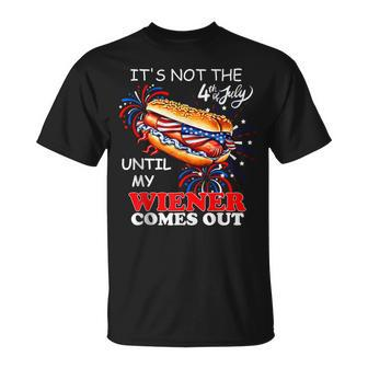 Hotdogs Its Not The 4Th Of July Until My Wiener Comes Out Unisex T-Shirt | Mazezy CA