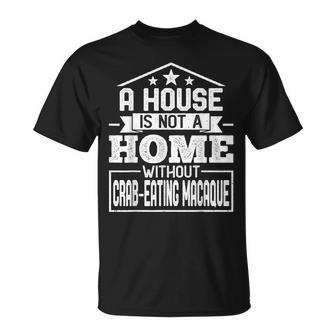 A House Is Not A Home Without Crab-Eating Macaque Monkey T-Shirt | Mazezy
