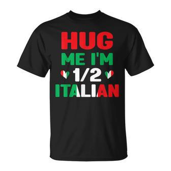 Hug Me Im 12 Half Italian American Italian Funny Italians Unisex T-Shirt | Mazezy