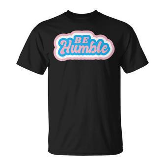 Be Humble Humility Quote Saying T-Shirt | Mazezy