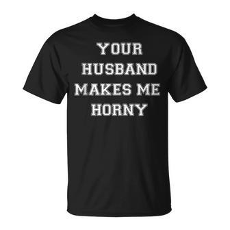 Your Husband Makes Me Horny T-Shirt | Mazezy DE