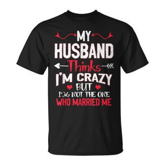My Husband Thinks Im Crazy But Im Not The One Who Married Me T-Shirt | Mazezy CA