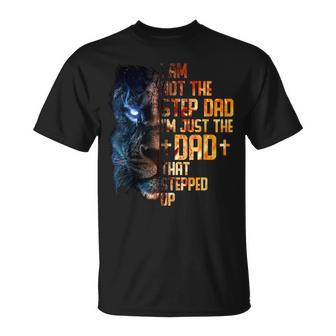 I Am Not The Stepdad I Am The Dad That Stepped Up Fathers  Unisex T-Shirt