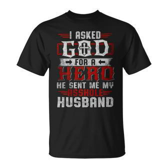 I Asked God For A Hero He Sent Me My Asshole Husband   Gift For Women Unisex T-Shirt
