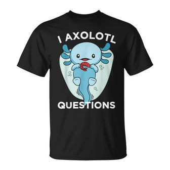 I Axolotl Questions Cute Axolotl Kawaii Unisex T-Shirt | Mazezy
