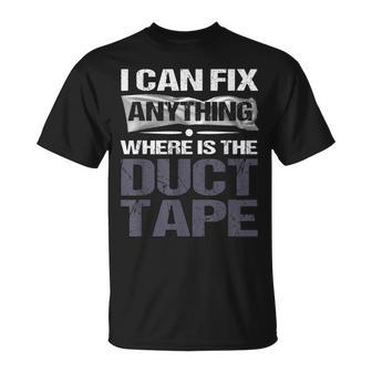 I Can Fix Anything Where Is The Duct Tape Unisex T-Shirt | Mazezy